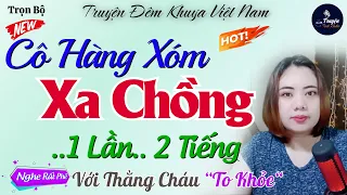 Nghe Thử 10 Phút Nghiền Tới Già - Cô Hàng Xóm Xa CK - Truyện Đêm khuya