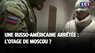 Une russo-américaine arrêtée : l'otage de Moscou ?