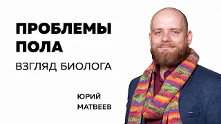 Проблемы пола: взгляд биолога // Юрий Матвеев