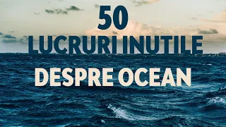 50 Lucruri Inutile Despre Ocean