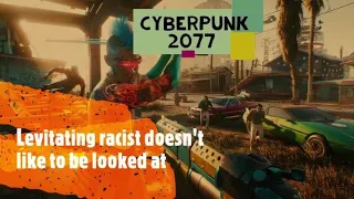Cyberpunk 2077 - Levitating racist doesn't like to be looked at