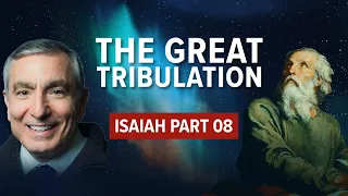 Isaiah, Part 08 | The Great Tribulation