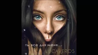 LUCAVEROS Ты все для меня