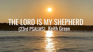 The Lord Is My Shepherd (23rd Psalms) with lyrics • Keith Green