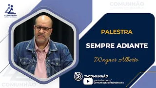 Wagner Alberto | SEMPRE ADIANTE (PALESTRA ESPÍRITA)