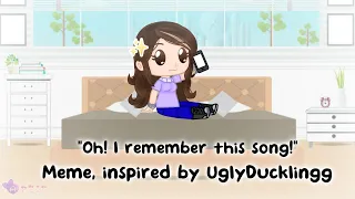 "Oh! I remember this song!" (Meme, inspired by @UglyDucklingg, Gacha Club x GS & GL)