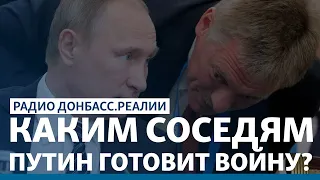 Каким соседям Путин готовит войну? | Радио Донбасс Реалии