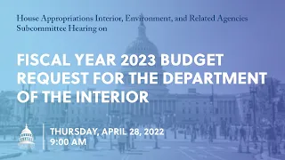 Fiscal Year 2023 Budget Request for the Department of the Interior (EventID=114663)