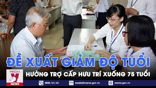 Đề xuất giảm độ tuổi hưởng trợ cấp hưu trí xuống 75 tuổi - VNEWS