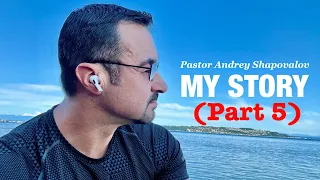 Pastor Andrey Shapovalov «MY STORY» (Part 5)