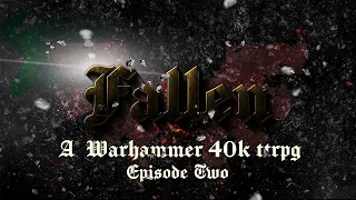 Fallen - Episode 2  (A Warhammer 40K : TTRPG Show)