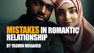 The Biggest Mistakes In Romantic Relationships | Yasmin Mogahid