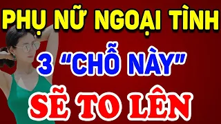 Phụ Nữ Ngoại Tình Chắc Chắn 3 "CHỖ NÀY' SẼ TO LÊN, Đàn Ông Nhìn Là Biết ! | Triết Lý Tinh Hoa