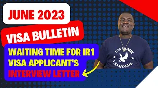 JUNE 2023 VISA BULLETIN | WHEN TO RECEIVE  INTERVIEW LETTER FOR IR1 VISA