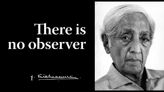 There is no observer | Krishnamurti