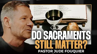 Why these Sacraments STILL Matter to the Modern Christian - Jude Fouquier | LINEAGE