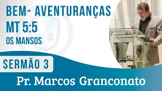 Mt 5:5 - Bem-aventurados os mansos - Pr. Marcos Granconato