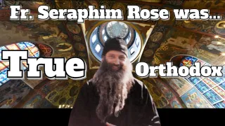 Fr. Seraphim Rose was True Orthodox.