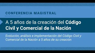 Conferencia Magistral: A 5 años de la creación del Código Civil, Comercial de la Nación