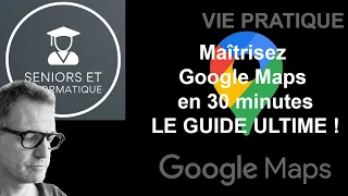 Maîtrisez Google Maps en 30 minutes : Guide Ultime !