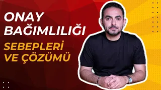 ONAY BAĞIMLILIĞINDAN NASIL KURTULURSUN?