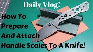 How To Prep And Attach Handles Scales On A Knife | Knife Making | Daily Vlog