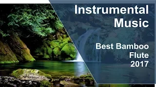 Bamboo Flute | Instrumental Music 2017 | Красивая инструментальная музыка | Бамбуковая флейта