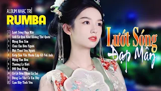 Lướt Sóng Đạp Mây , Chúc Em Bên Người - ALBUM RUMBA 8x9x Hot Tiktok - LK Nhạc Trẻ Rumba Đặc Biệt