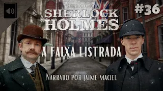 #36 - Audiolivro - Sherlock Holmes: A Faixa Listrada - Arthur Conan Doyle