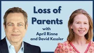 April Rinne and David Kessler on the loss of parents
