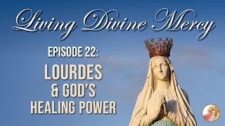 Lourdes & God's Healing Power - Living Divine Mercy TV Show (EWTN) Ep. 22
