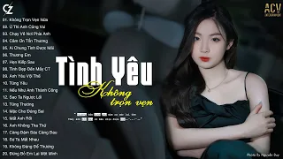 Tình Yêu Không Trọn Vẹn Nữa, Thương Em, Chạy Về Nơi Phía Anh | Nhạc Trẻ Buồn Tâm Trạng Mới Nhất