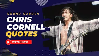 CHRIS CORNELL 'SOUNDGARDEN' QUOTES