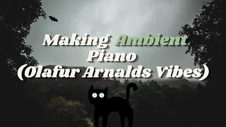 Making Ambient Piano music on a Rainy Saturday (Olafur Arnalds, Nils Frahm Vibes Files Tutorial)