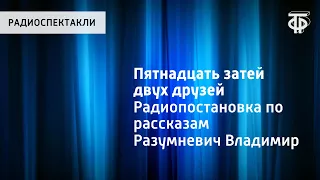 Владимир Разумневич. Пятнадцать затей двух друзей. Радиопостановка по рассказам