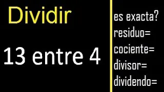 Dividir 13 entre 4 , residuo , es exacta o inexacta la division , cociente dividendo divisor ?