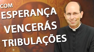 Com Esperança Vencerás a Tribulação - Padre Paulo Ricardo (25/05/14)