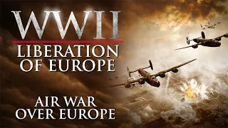 WWII The Liberation of Europe - Air War Over Europe