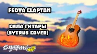 FEDYA CLAPTON - Сила гитары (Sytrus Cover)