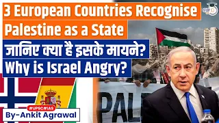 Israel Furious As 3 European Countries Recognise Palestinian State | Know All About It | UPSC