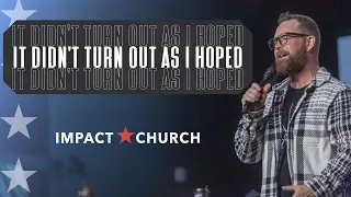 It Didn't Turn Out As I Hoped | Pastor @TravisHearn | Impact Church