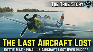 The Last Aircraft Lost in World War II Over Europe - Final Mission of P-47 Thunderbolt Dottie Mae