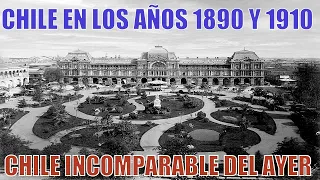 UN CHILE INCOMPARABLE EN LOS AÑOS 1890 Y 1910 - CHILE DEL AYER