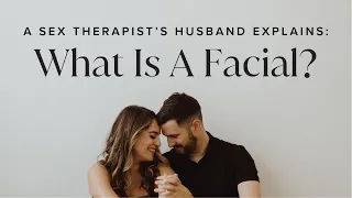 A Sex Therapist’s Husband Explains: What Is A Facial?