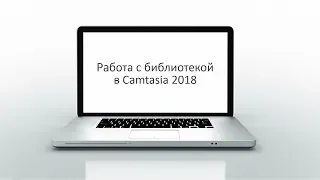Camtasia Studio 2018. Использование библиотеки