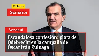 Escandalosa confesión: plata de Odebrecht en la campaña de Óscar Iván Zuluaga | Vicky en Semana