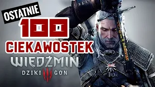 OSTATNIE 100 CIEKAWOSTEK - WIEDŹMIN 3 DZIKI GON