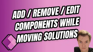 Power Apps Removing / Adding new components to a solution and uploading them to new environments #17