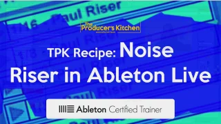 TPK Recipe: Making A Noise Riser in Ableton Live