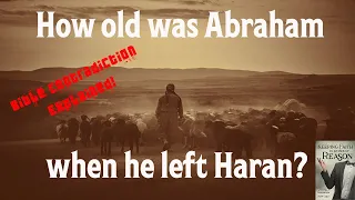 How old was Abraham when he left Haran? - Bible Contradiction Explained!